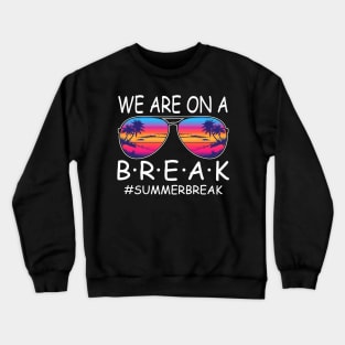 We Are On a Break Summer Break Sungles Last Day Of School Crewneck Sweatshirt